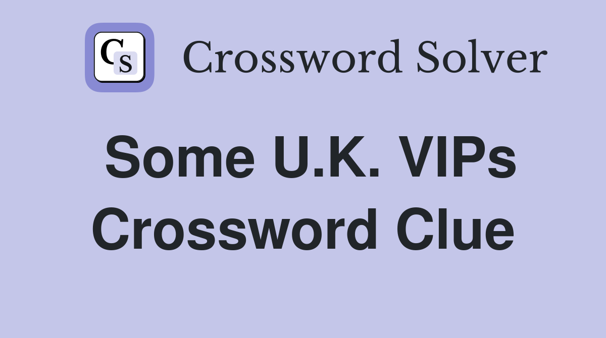 Some U.K. VIPs Crossword Clue