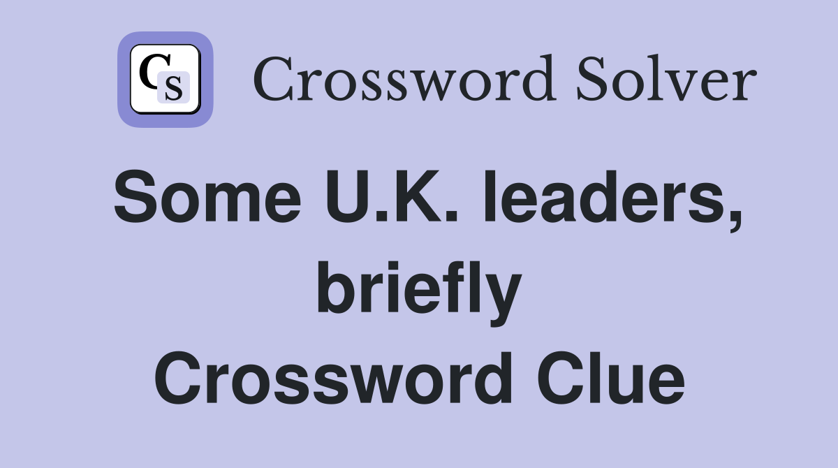 Some U.K. leaders, briefly Crossword Clue