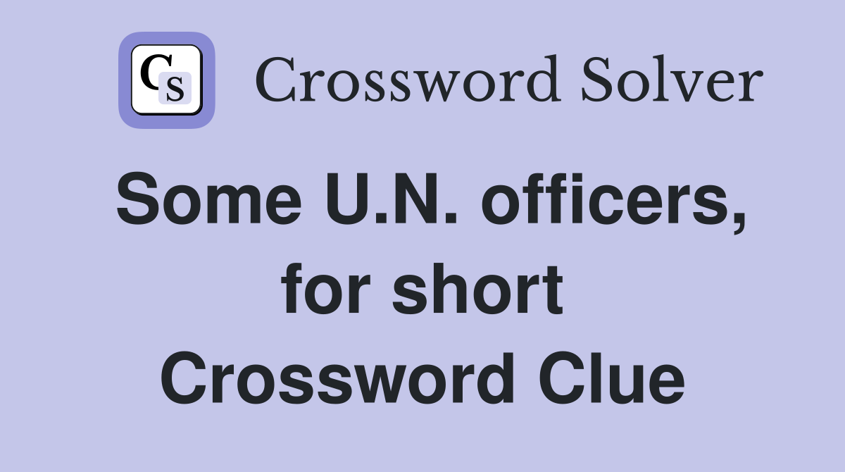 Some U.N. officers, for short Crossword Clue