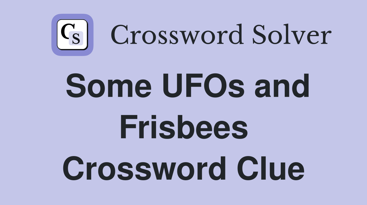 Some UFOs and Frisbees Crossword Clue