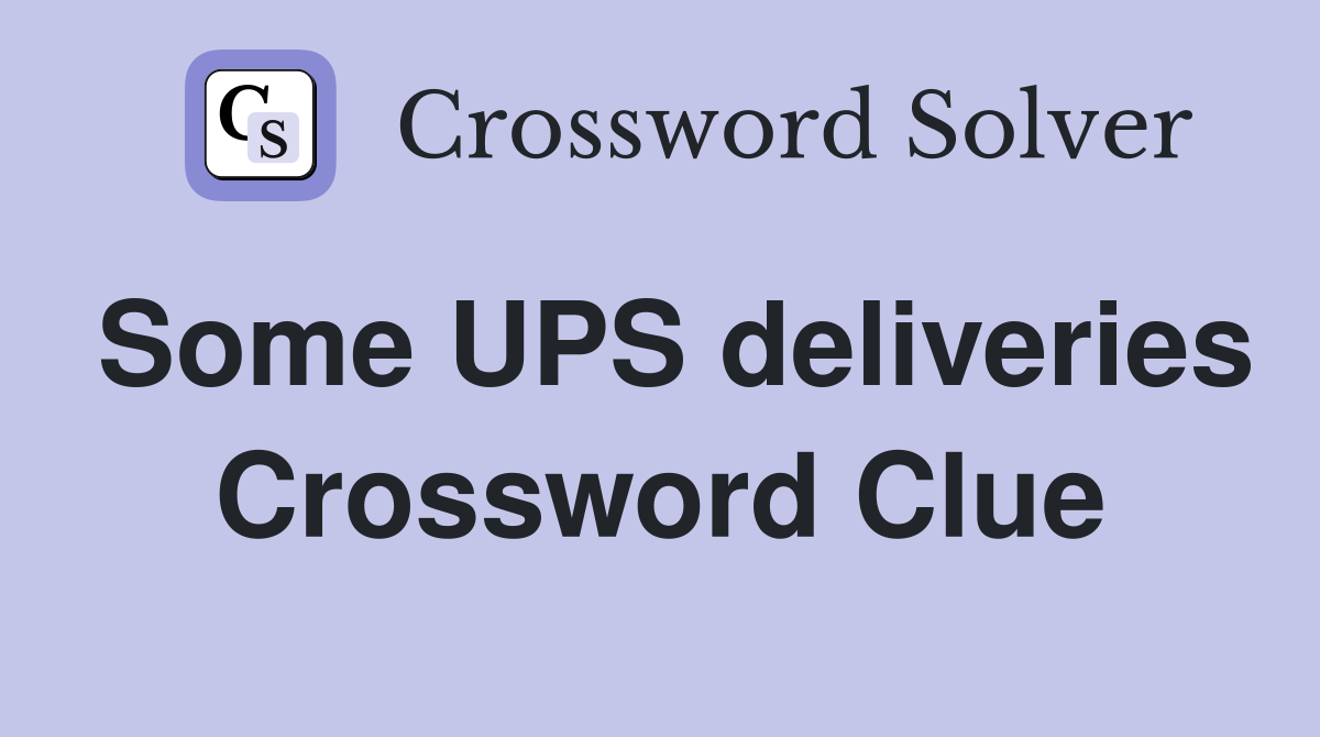 Some UPS deliveries Crossword Clue
