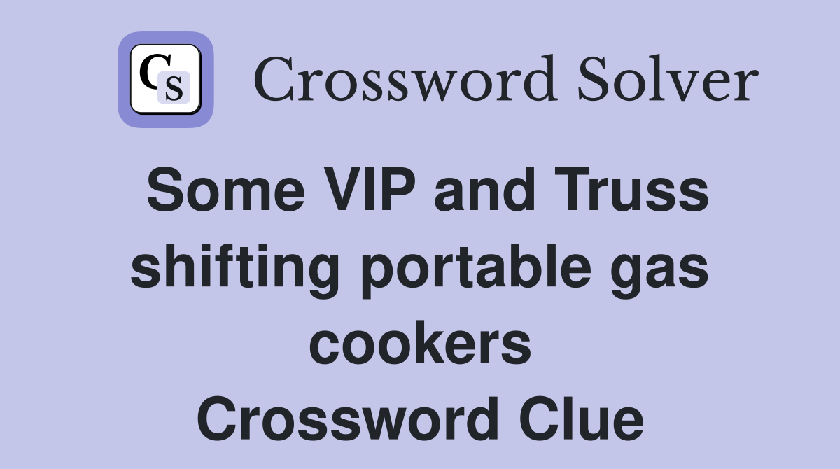Some VIP and Truss shifting portable gas cookers Crossword Clue
