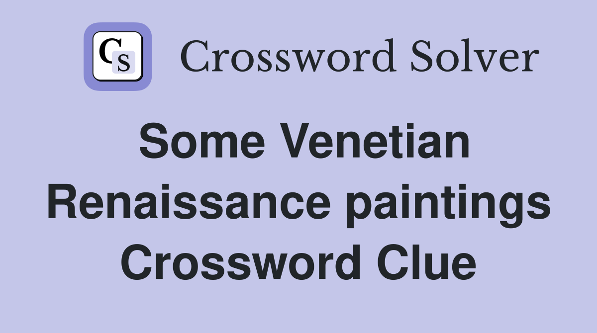 Some Venetian Renaissance paintings Crossword Clue