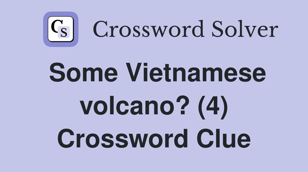 Some Vietnamese volcano? (4) Crossword Clue