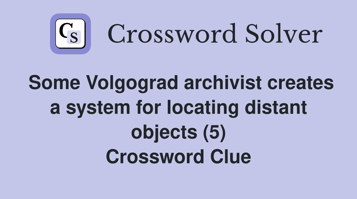 Some Volgograd archivist creates a system for locating distant objects (5) Crossword Clue