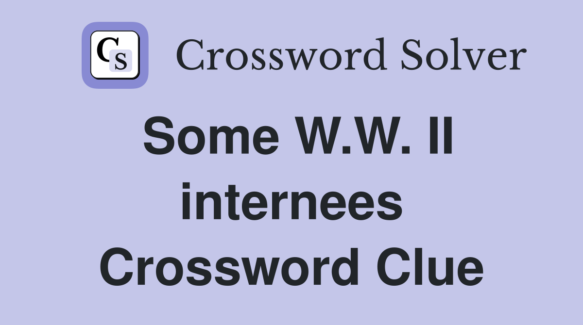 Some W.W. II internees Crossword Clue