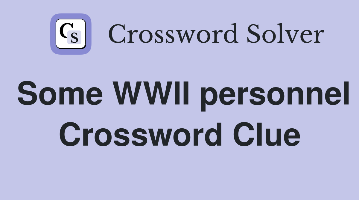 Some WWII personnel Crossword Clue