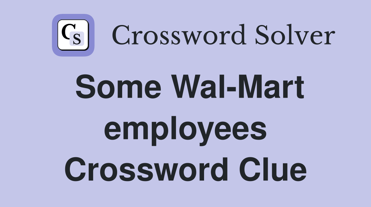 Some Wal-Mart employees Crossword Clue