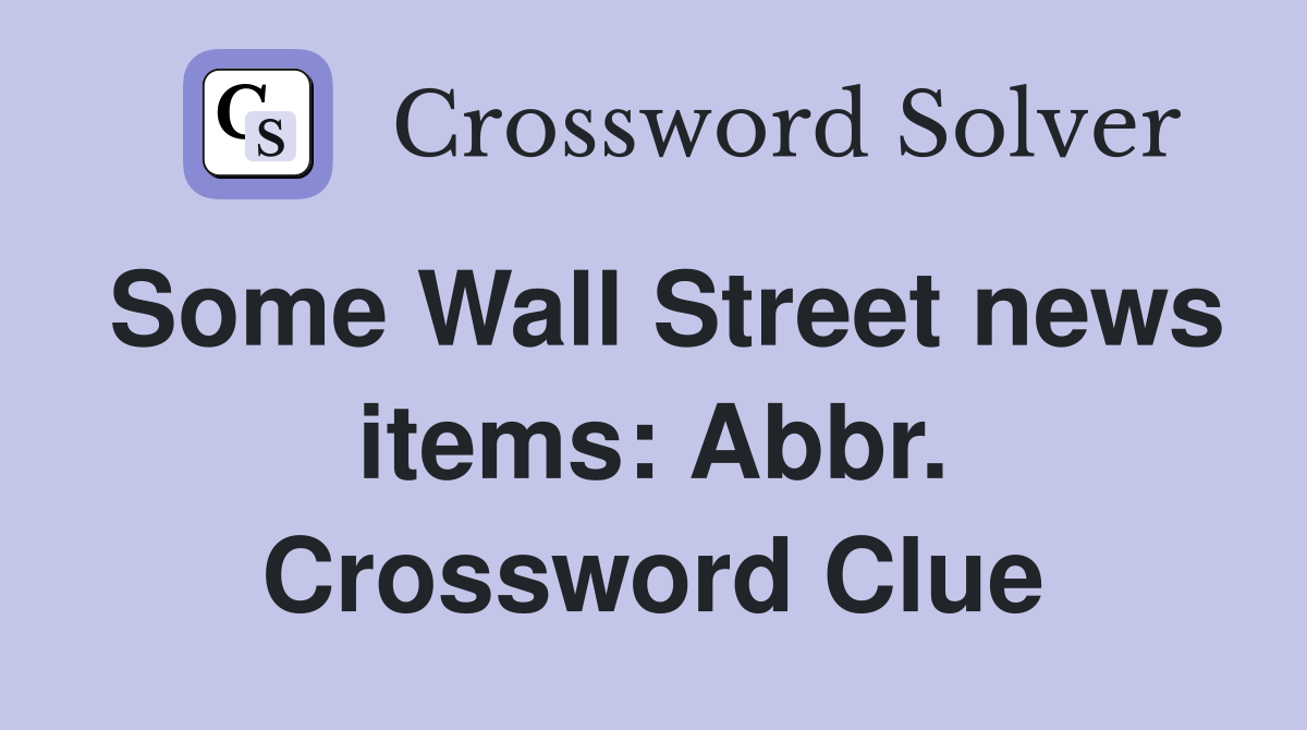 Some Wall Street news items: Abbr. Crossword Clue