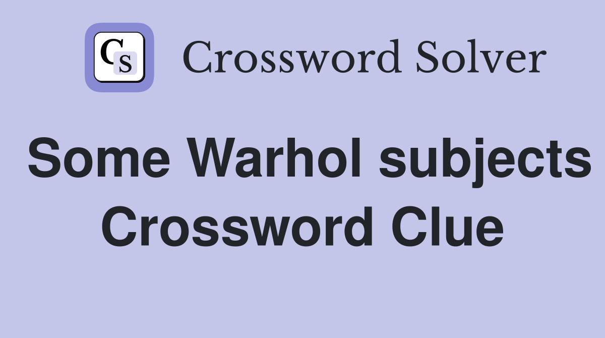 Some Warhol subjects Crossword Clue