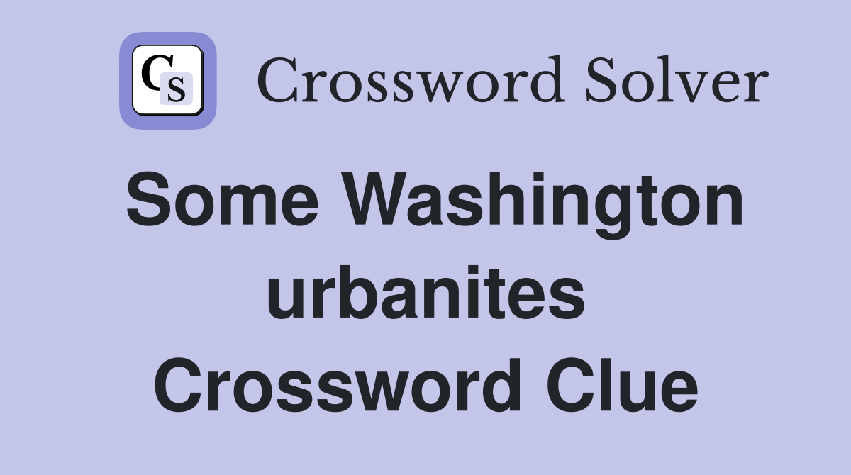 Some Washington urbanites Crossword Clue Answers Crossword Solver