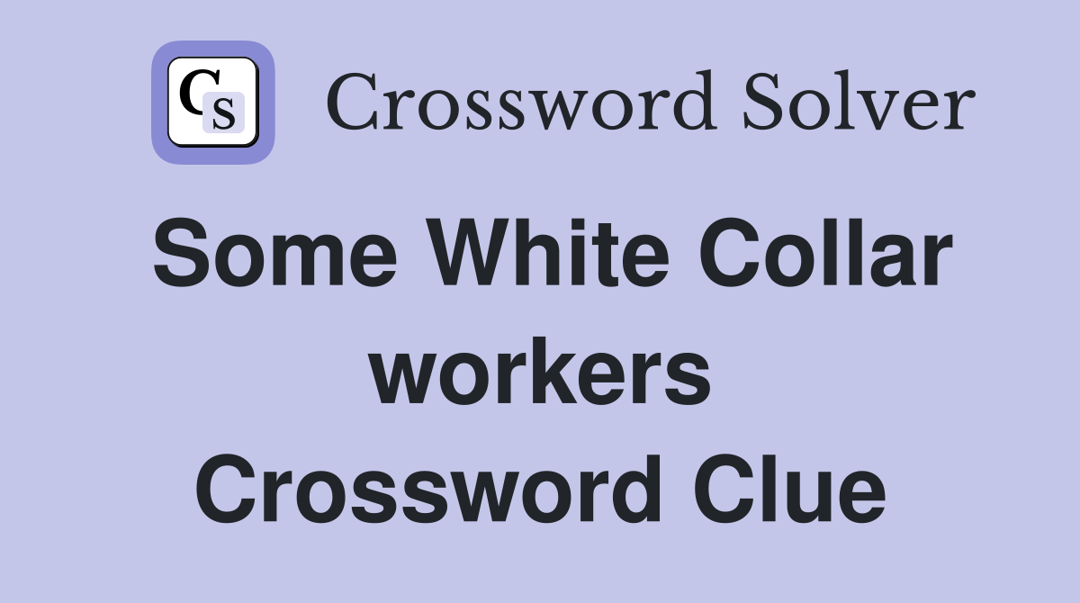 Some White Collar workers Crossword Clue