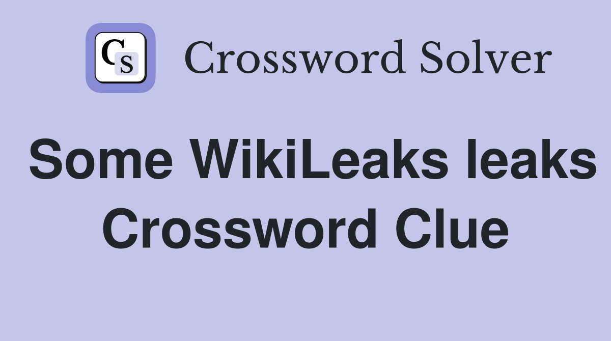 Some WikiLeaks leaks Crossword Clue