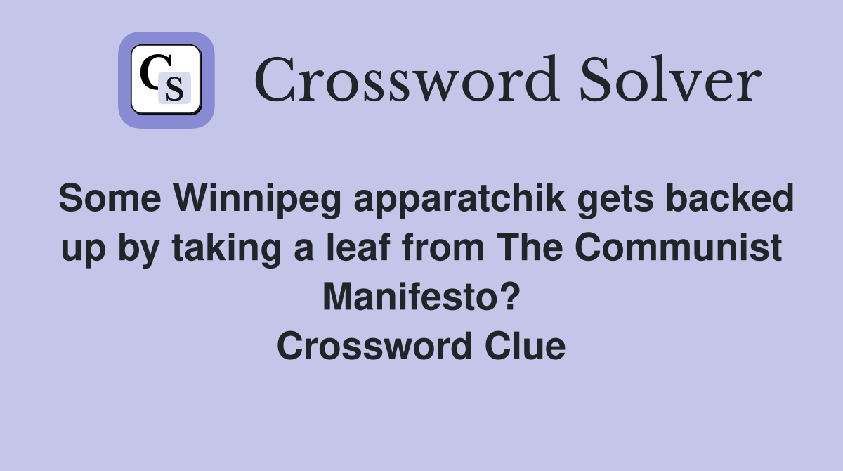 Some Winnipeg apparatchik gets backed up by taking a leaf from The Communist Manifesto? Crossword Clue
