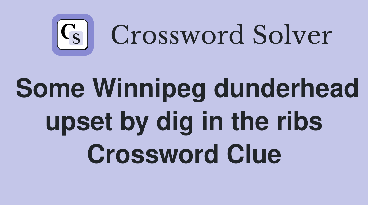 Some Winnipeg dunderhead upset by dig in the ribs Crossword Clue