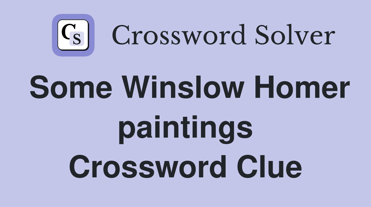 Some Winslow Homer paintings Crossword Clue