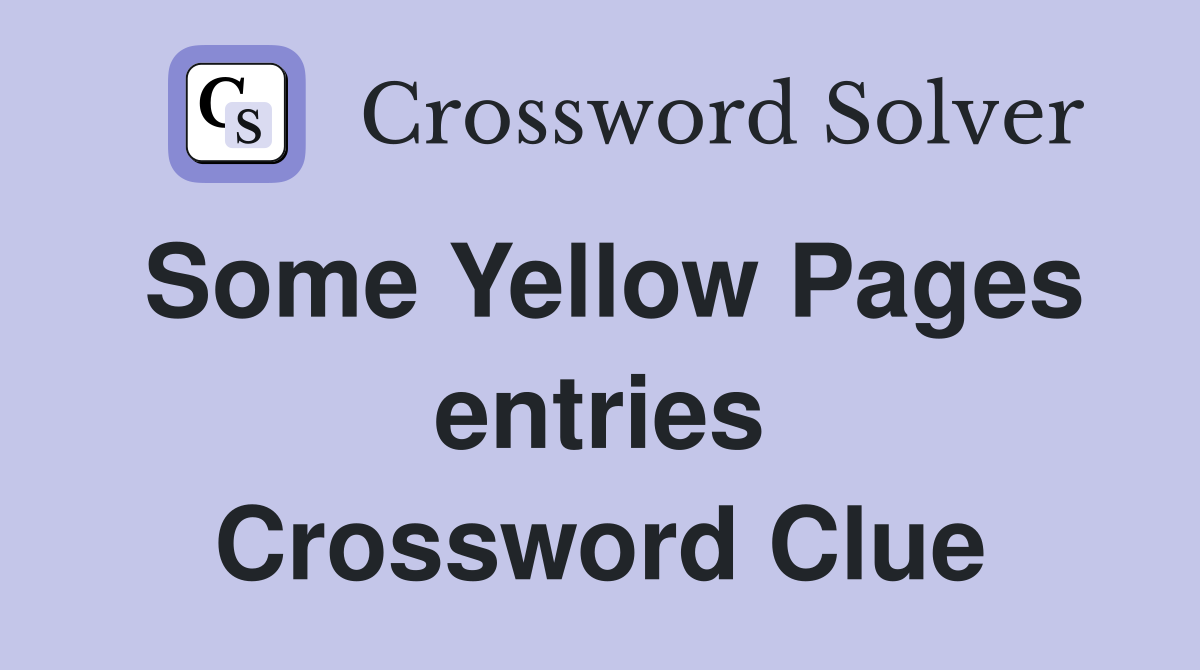 Some Yellow Pages entries Crossword Clue