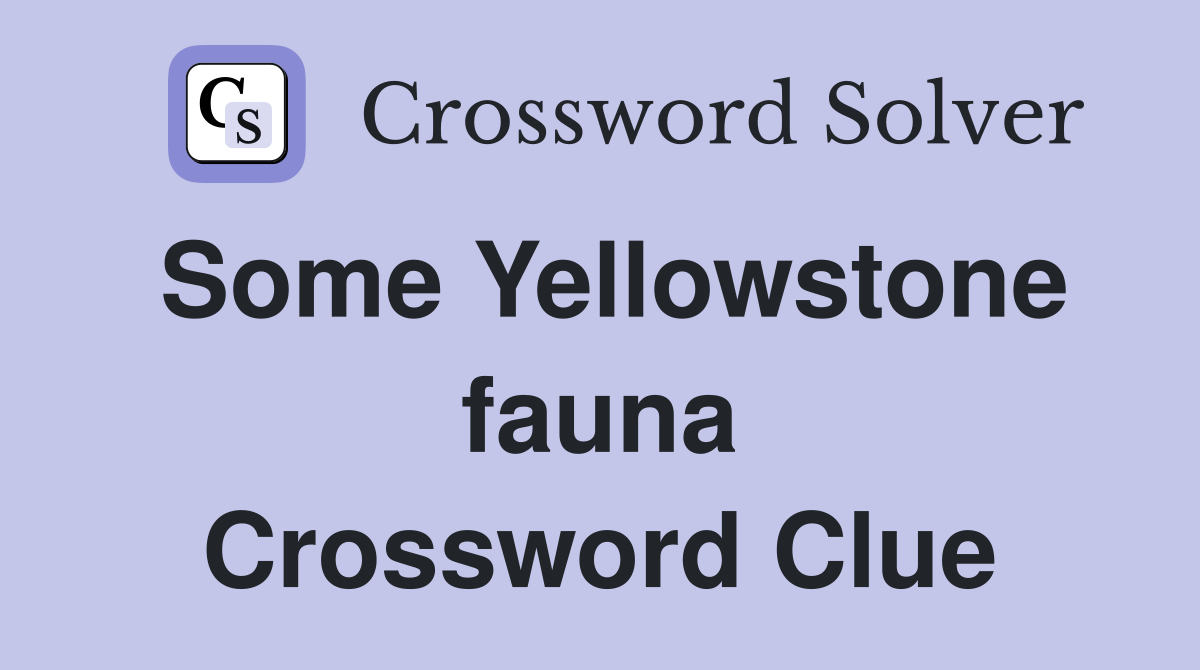 Some Yellowstone fauna Crossword Clue