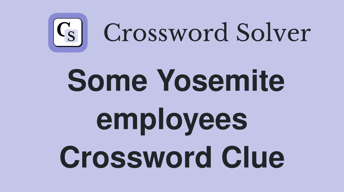 Some Yosemite employees Crossword Clue
