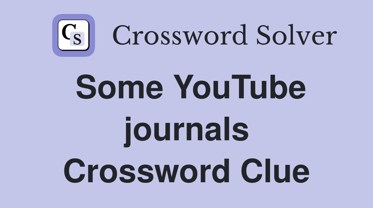Some YouTube journals Crossword Clue