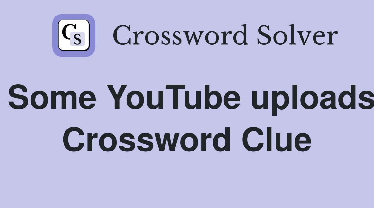 Some YouTube uploads Crossword Clue