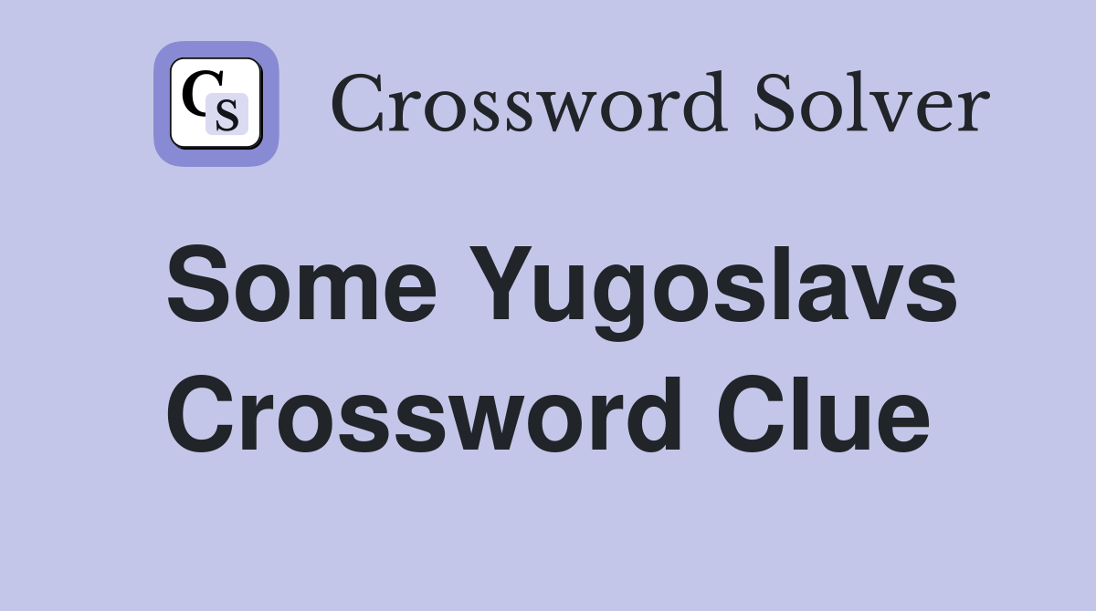 Some Yugoslavs Crossword Clue
