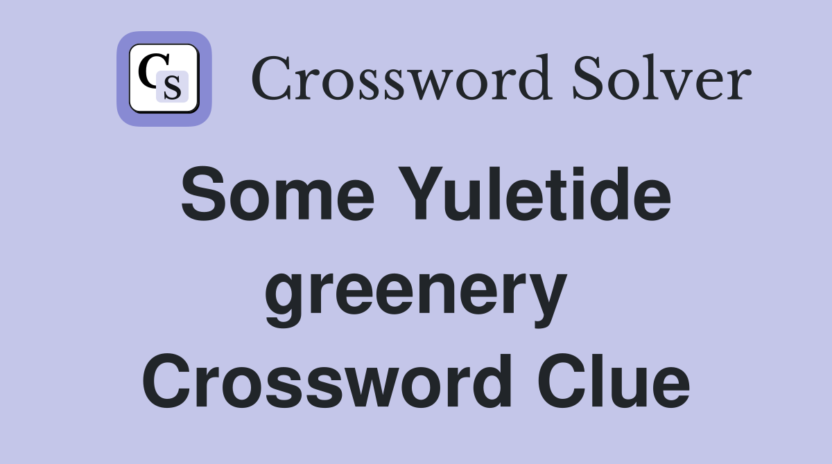 Some Yuletide greenery Crossword Clue