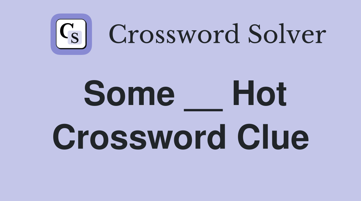 Some __ Hot Crossword Clue