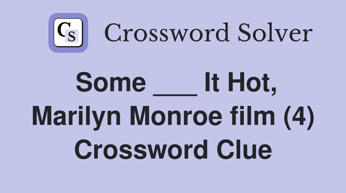 Some ___ It Hot, Marilyn Monroe film (4) Crossword Clue