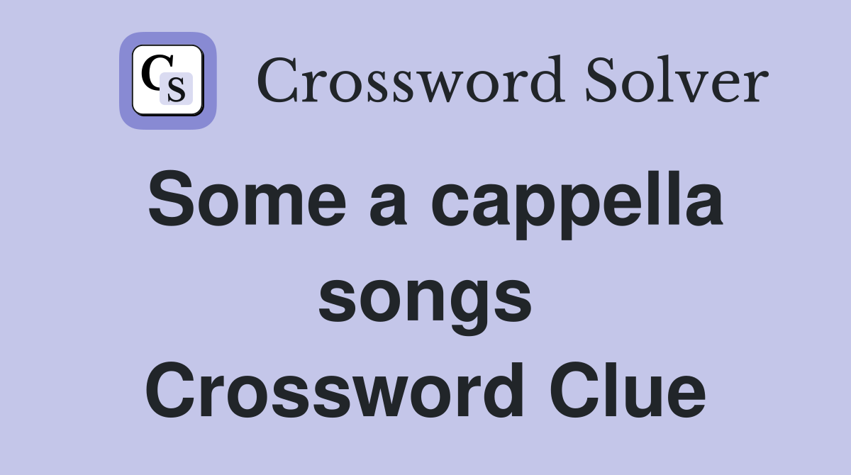 Some a cappella songs Crossword Clue