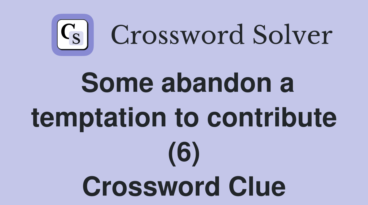 Some abandon a temptation to contribute (6) Crossword Clue