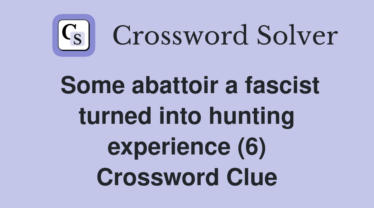 Some abattoir a fascist turned into hunting experience (6) Crossword Clue