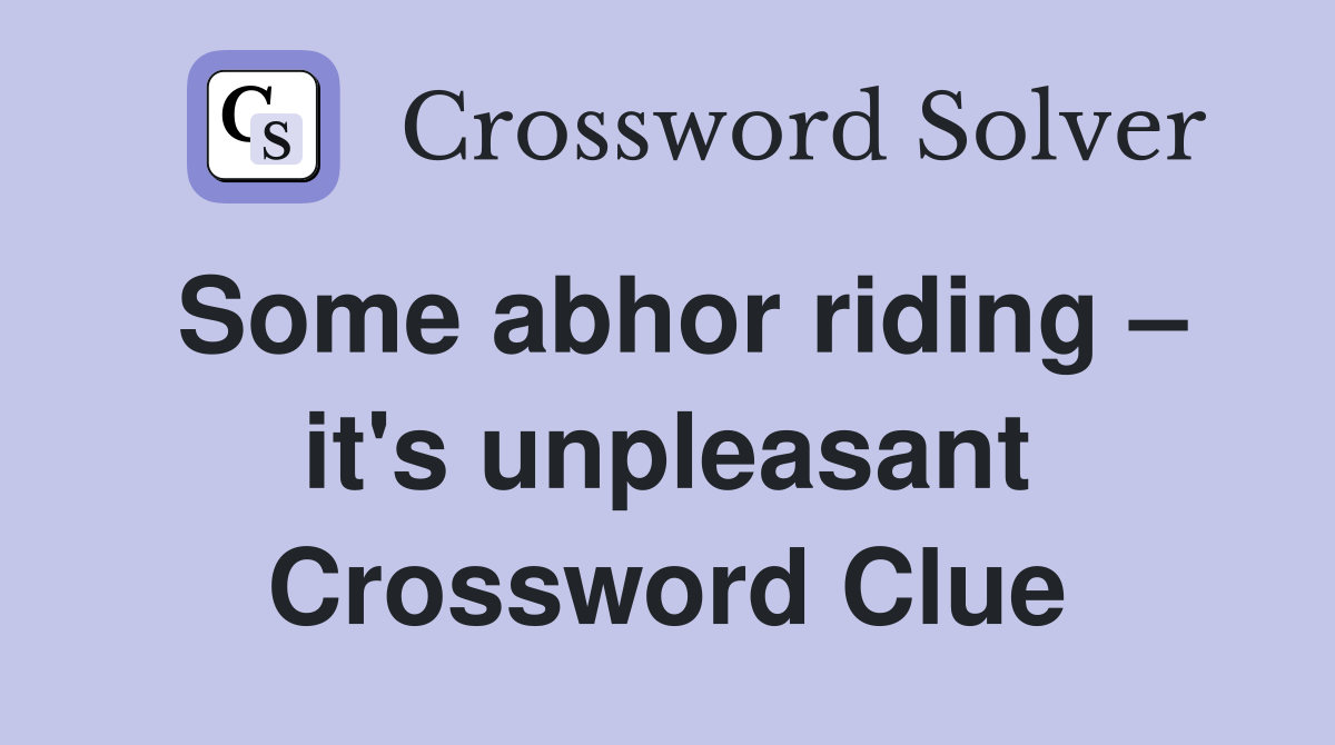 Some abhor riding – it's unpleasant Crossword Clue