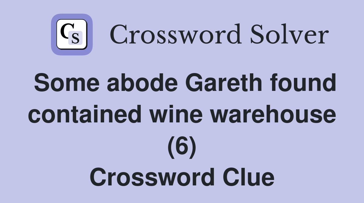 Some abode Gareth found contained wine warehouse (6) Crossword Clue