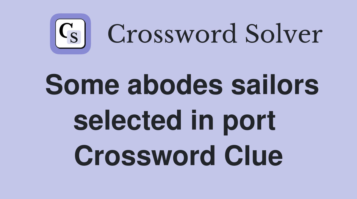 Some abodes sailors selected in port  Crossword Clue