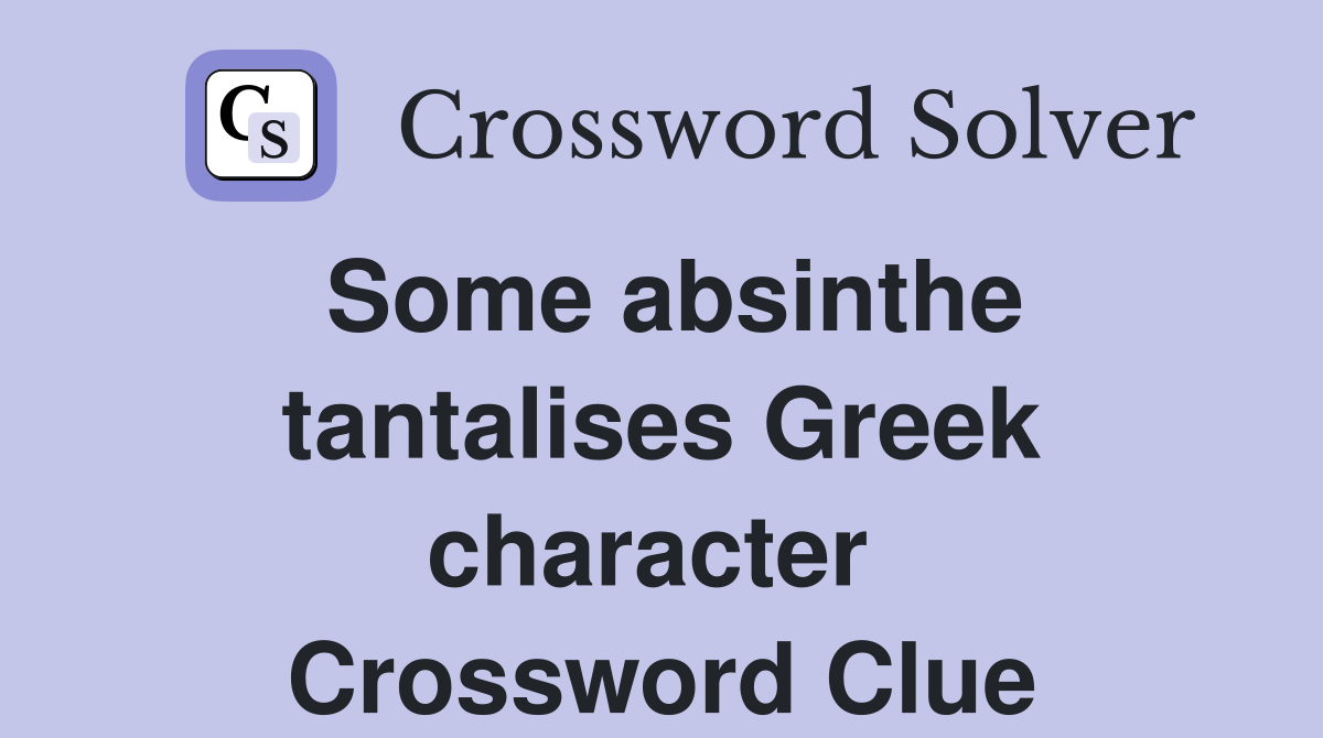 Some absinthe tantalises Greek character  Crossword Clue
