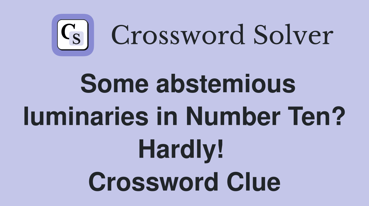 Some abstemious luminaries in Number Ten? Hardly!  Crossword Clue