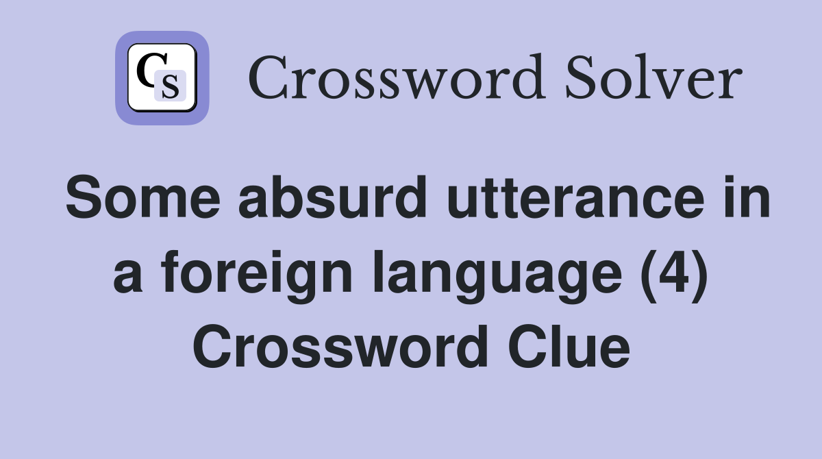 Some absurd utterance in a foreign language (4) Crossword Clue