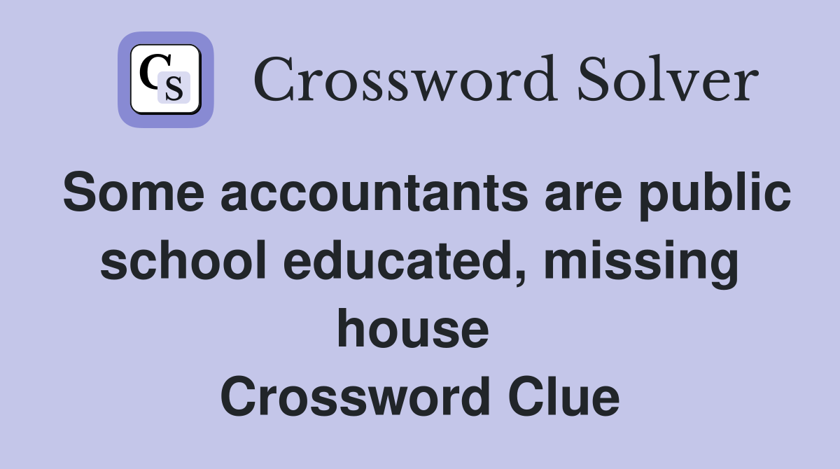 Some accountants are public school educated, missing house  Crossword Clue