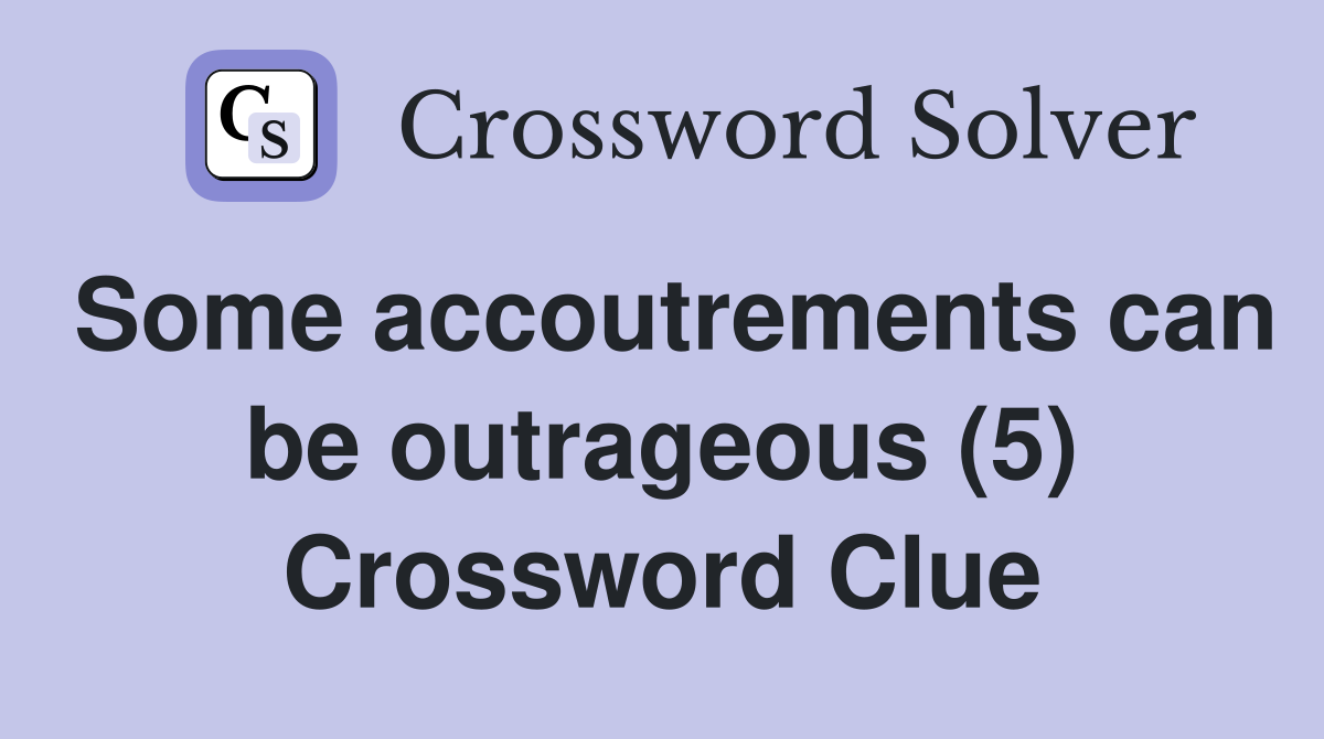 Some accoutrements can be outrageous (5) Crossword Clue