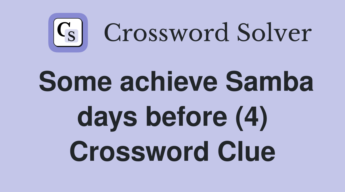 Some achieve Samba days before (4) Crossword Clue