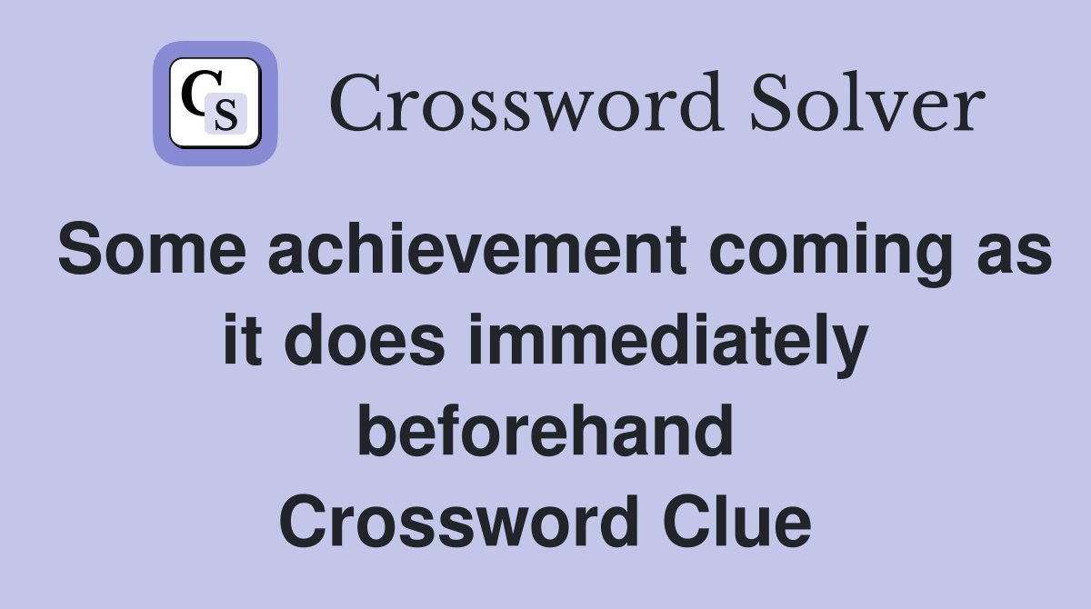 Some achievement coming as it does immediately beforehand Crossword Clue