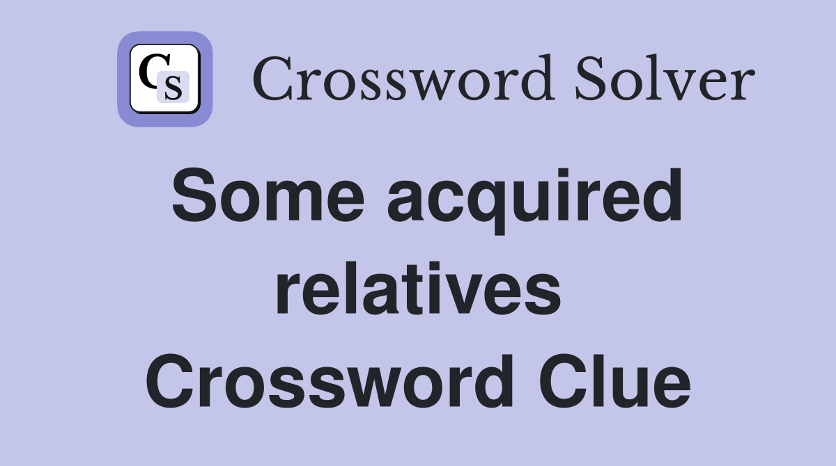 Some acquired relatives Crossword Clue
