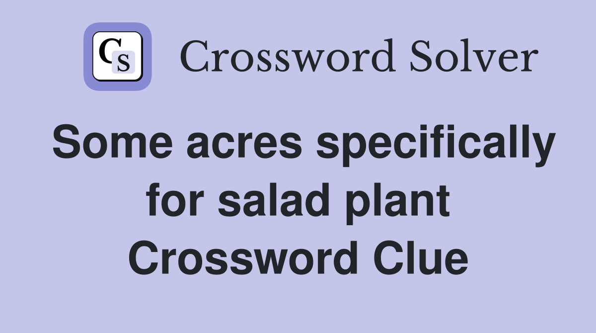Some acres specifically for salad plant Crossword Clue