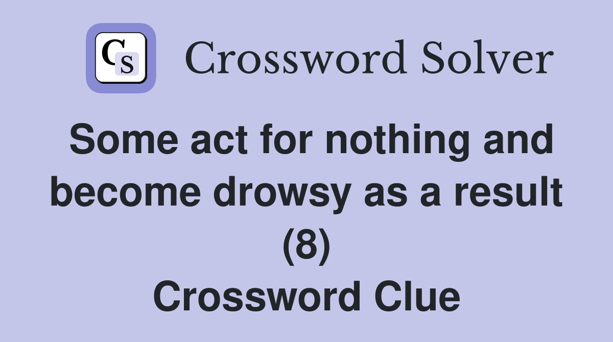 Some act for nothing and become drowsy as a result (8) Crossword Clue