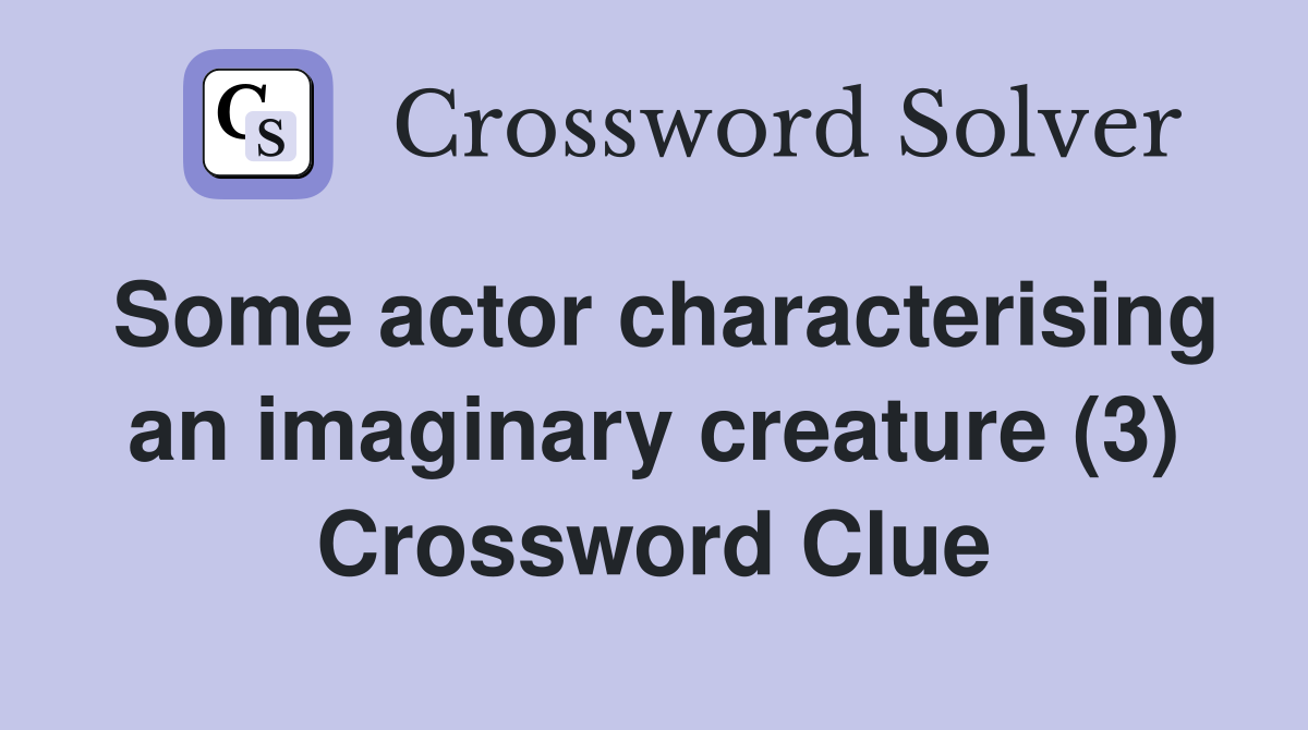 Some actor characterising an imaginary creature (3) Crossword Clue