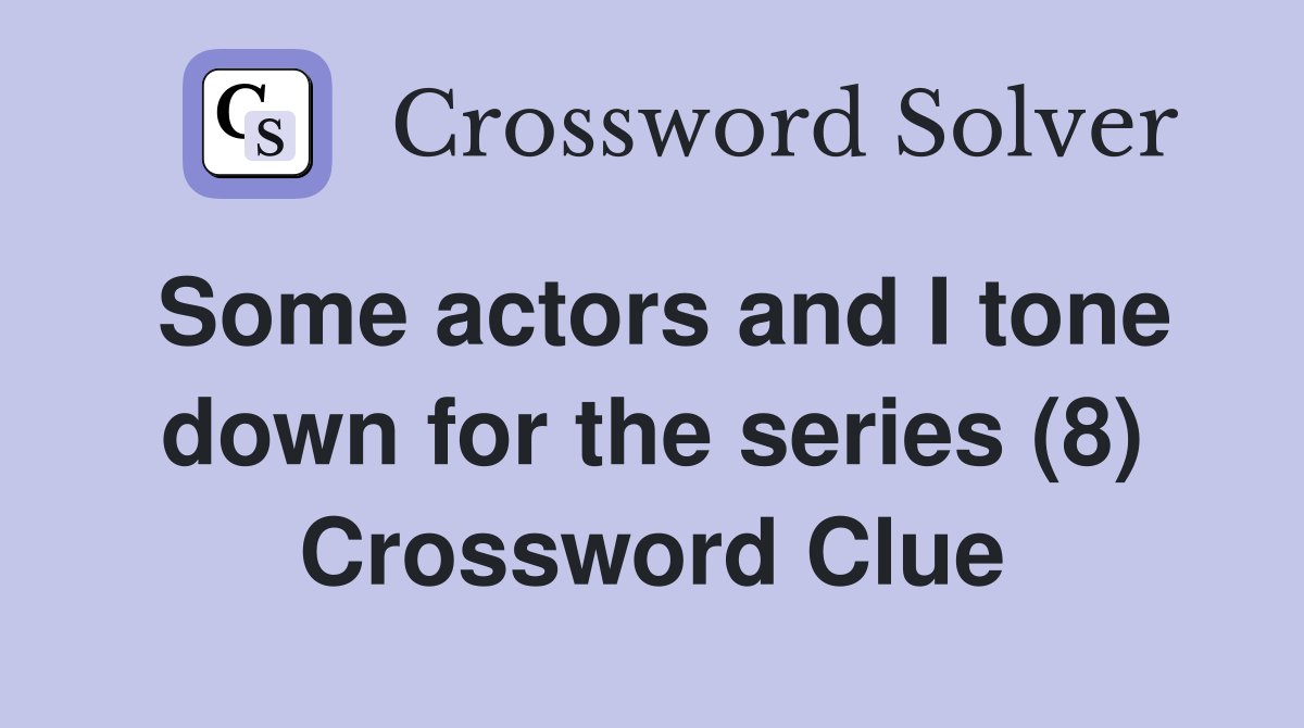 Some actors and I tone down for the series (8) Crossword Clue