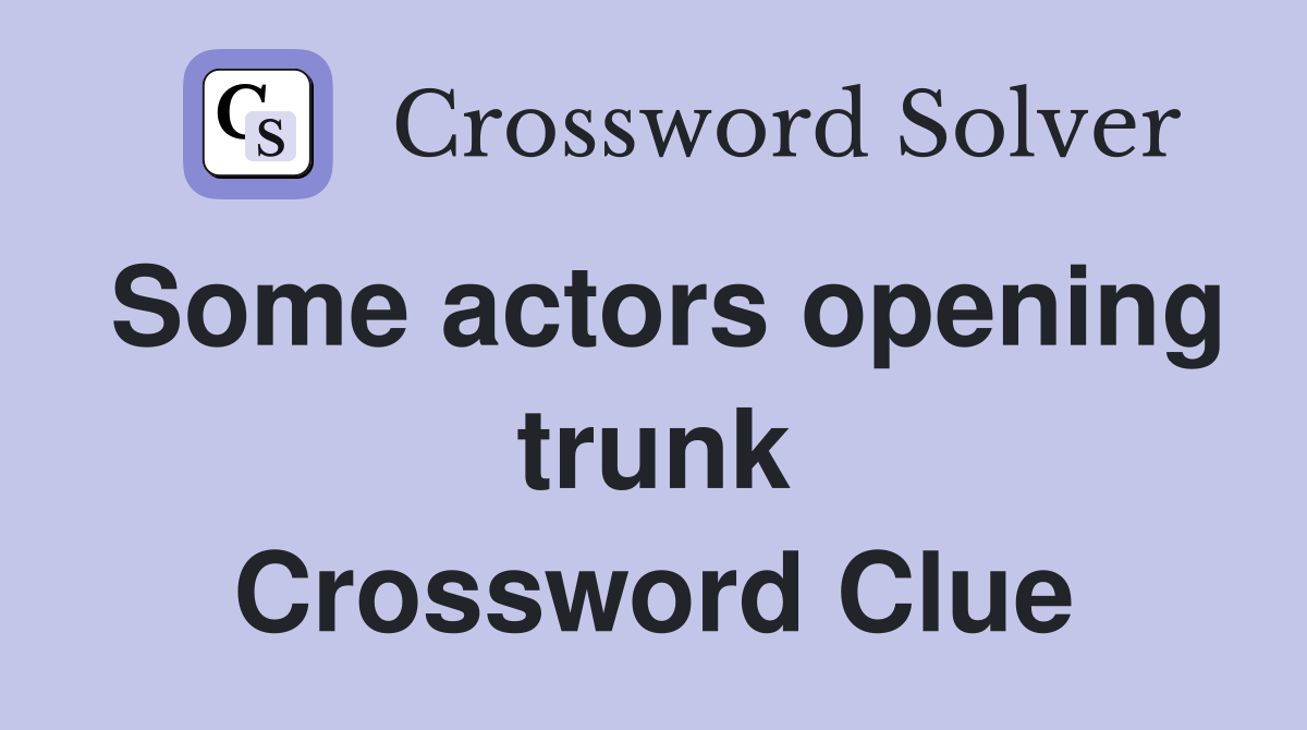 Some actors opening trunk Crossword Clue