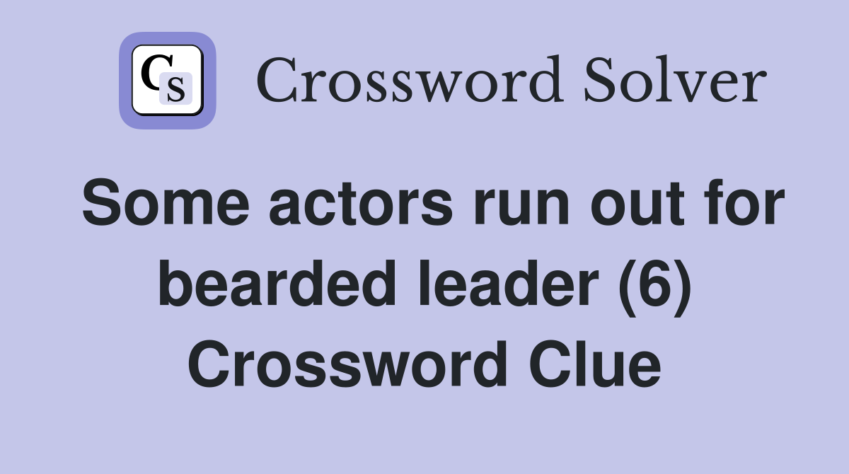Some actors run out for bearded leader (6) Crossword Clue