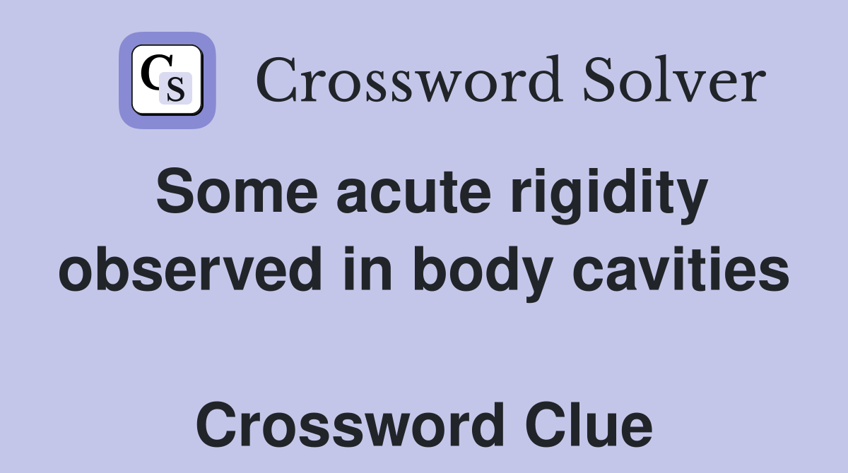 Some acute rigidity observed in body cavities  Crossword Clue